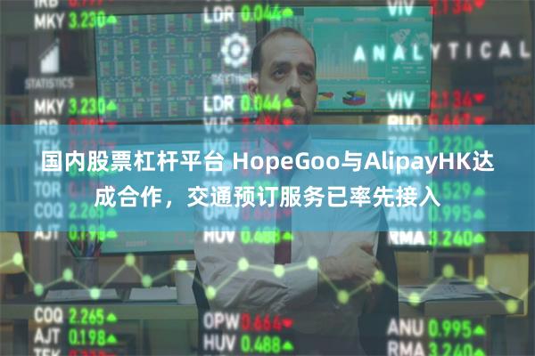 国内股票杠杆平台 HopeGoo与AlipayHK达成合作，交通预订服务已率先接入