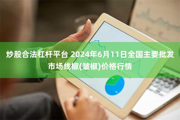 炒股合法杠杆平台 2024年6月11日全国主要批发市场线椒(皱椒)价格行情